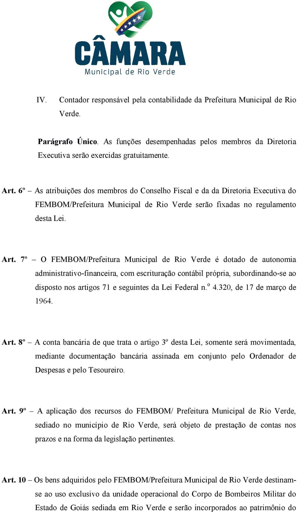 7º O FEMBOM/Prefeitura Municipal de Rio Verde é dotado de autonomia administrativo-financeira, com escrituração contábil própria, subordinando-se ao disposto nos artigos 71 e seguintes da Lei Federal