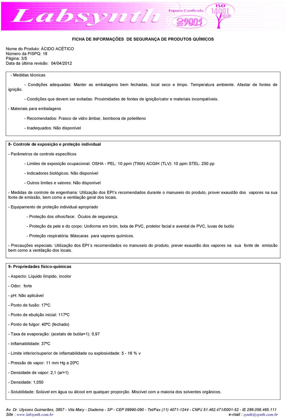 - Materiais para embalagens - Recomendados: Frasco de vidro âmbar, bombona de polietileno - Inadequados: Não disponível 8- Controle de exposição e proteção individual - Parâmetros de controle