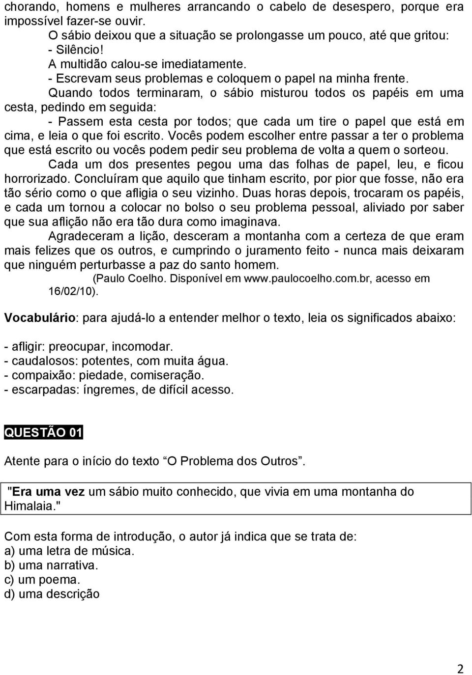 Quando todos terminaram, o sábio misturou todos os papéis em uma cesta, pedindo em seguida: - Passem esta cesta por todos; que cada um tire o papel que está em cima, e leia o que foi escrito.