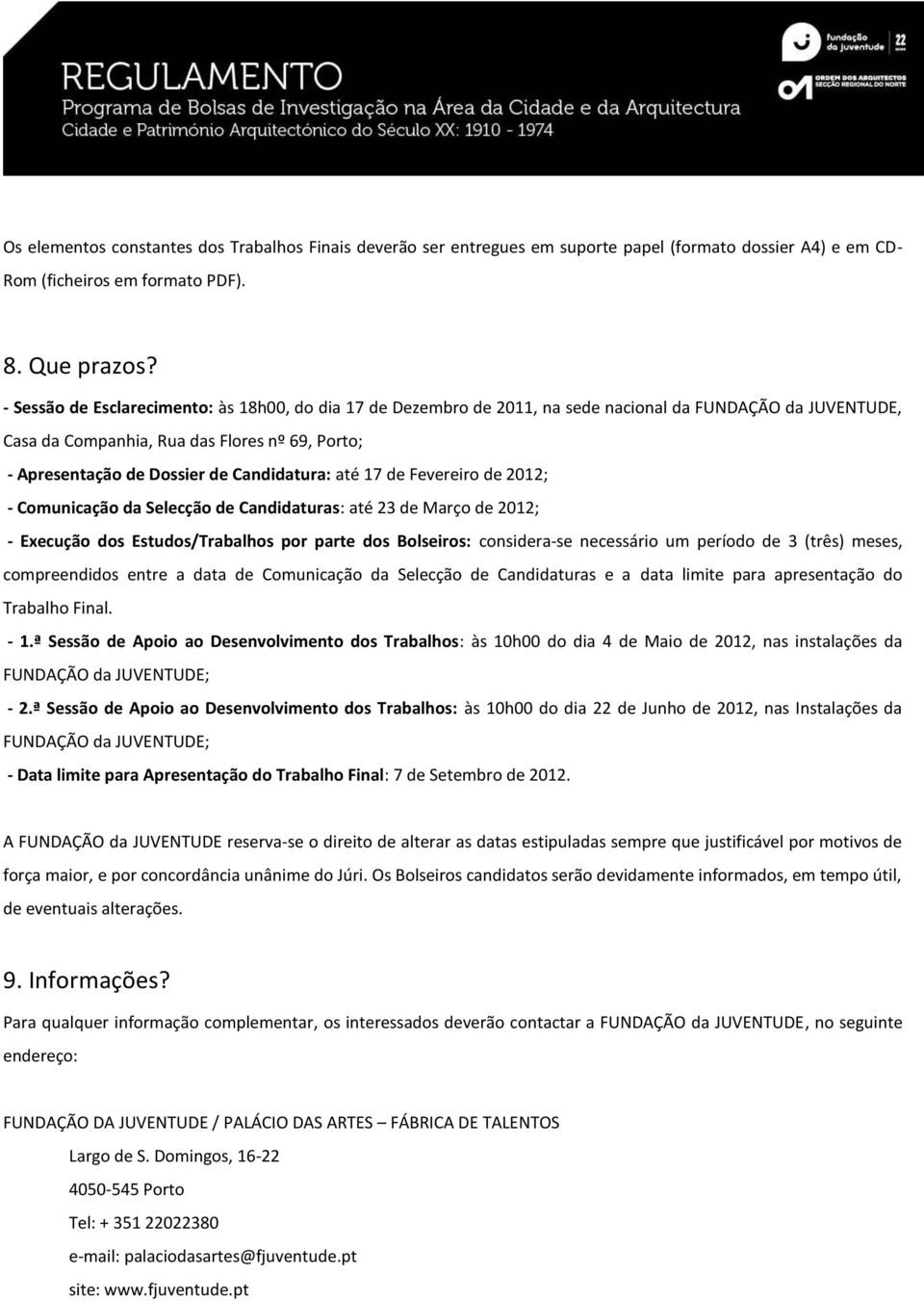 Candidatura: até 17 de Fevereiro de 2012; - Comunicação da Selecção de Candidaturas: até 23 de Março de 2012; - Execução dos Estudos/Trabalhos por parte dos Bolseiros: considera-se necessário um