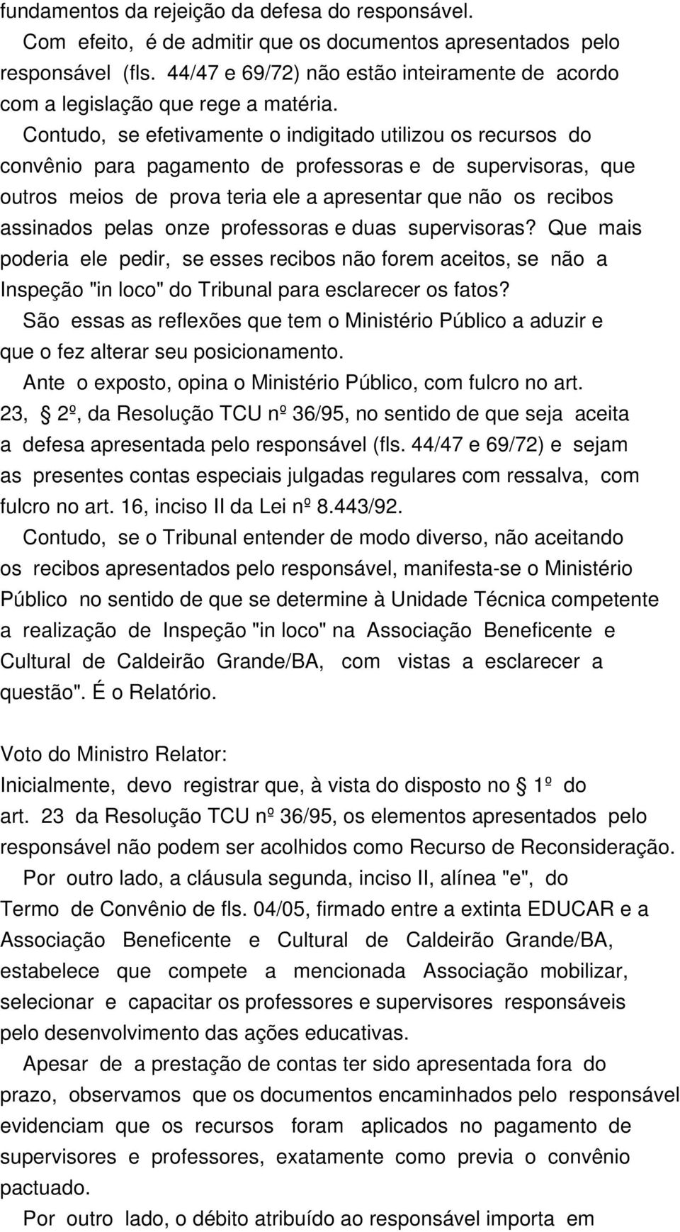 Contudo, se efetivamente o indigitado utilizou os recursos do convênio para pagamento de professoras e de supervisoras, que outros meios de prova teria ele a apresentar que não os recibos assinados