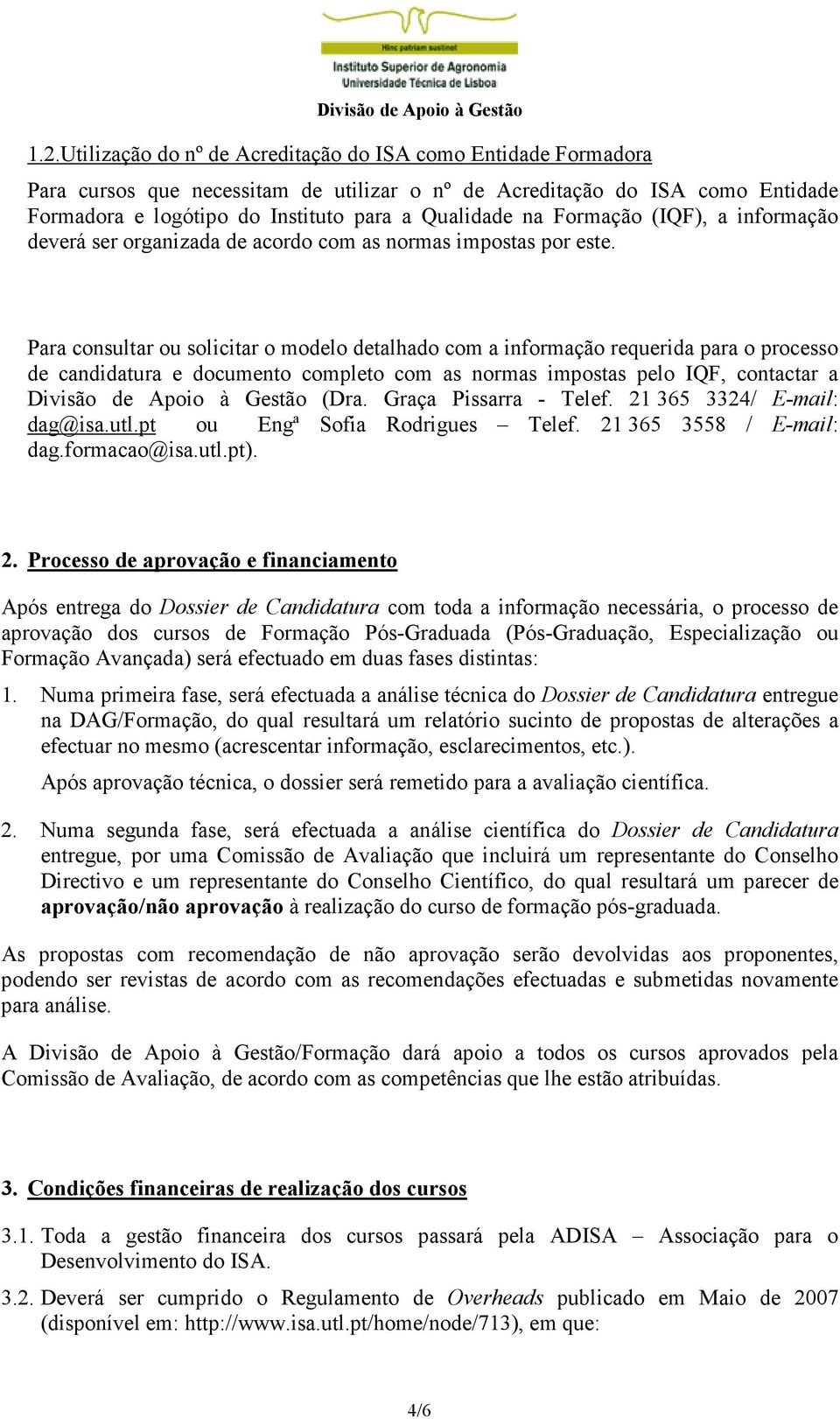 Para consultar ou solicitar o modelo detalhado com a informação requerida para o processo de candidatura e documento completo com as normas impostas pelo IQF, contactar a Divisão de Apoio à Gestão