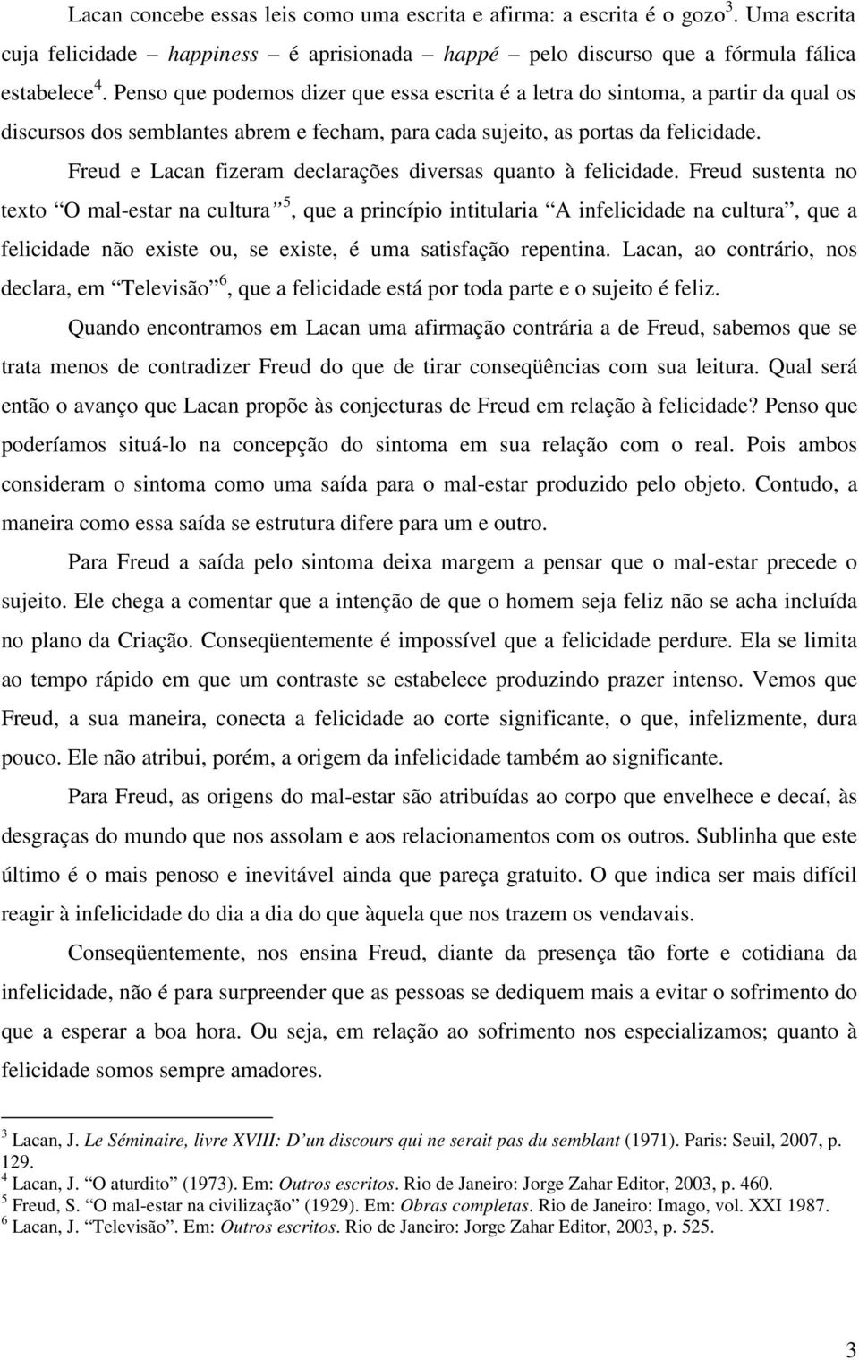 Freud e Lacan fizeram declarações diversas quanto à felicidade.