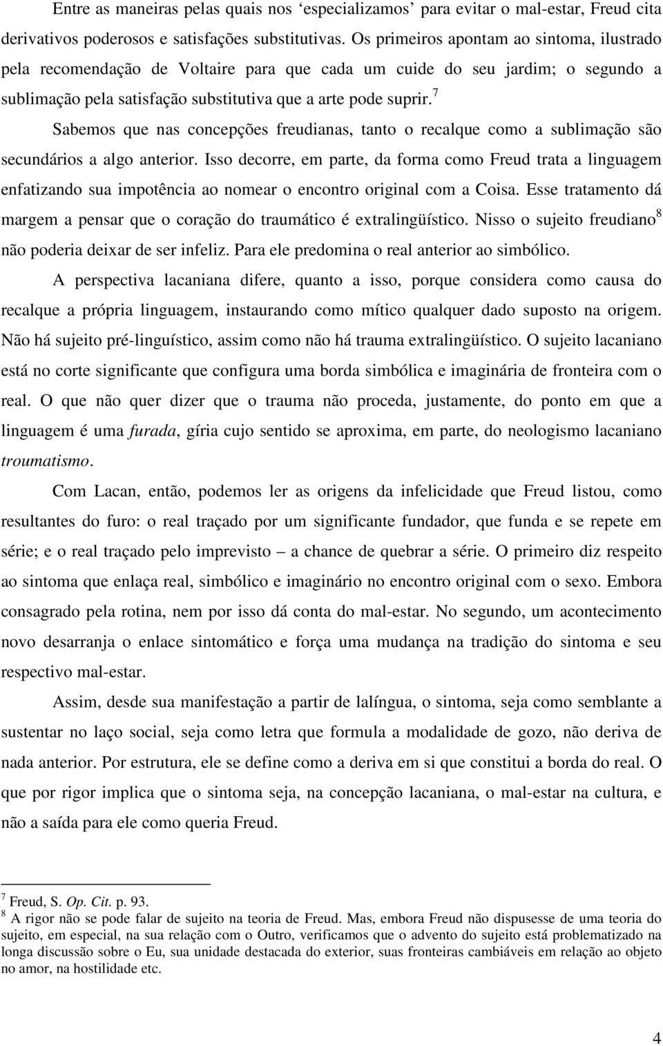 7 Sabemos que nas concepções freudianas, tanto o recalque como a sublimação são secundários a algo anterior.