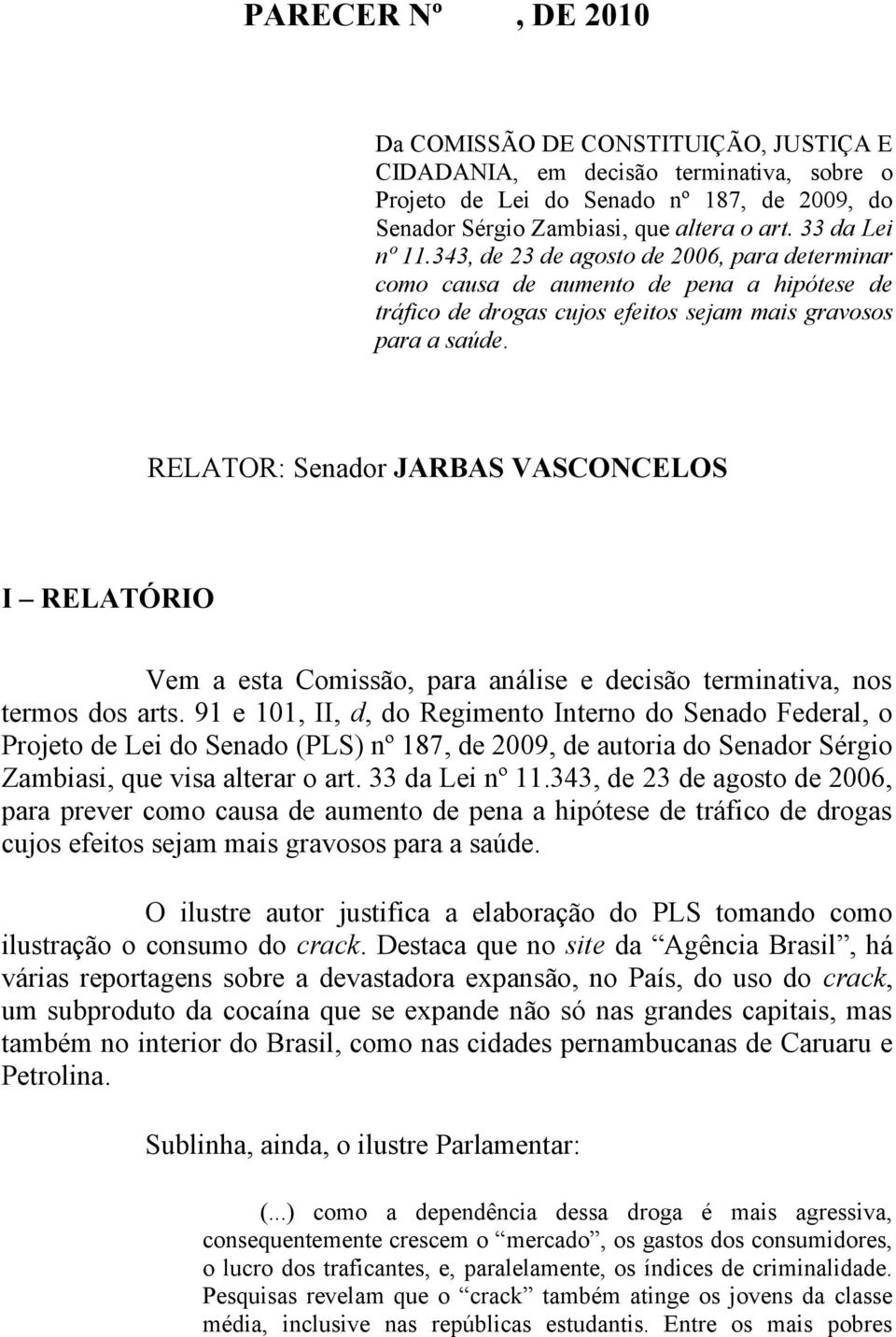 RELATOR: Senador JARBAS VASCONCELOS I RELATÓRIO Vem a esta Comissão, para análise e decisão terminativa, nos termos dos arts.