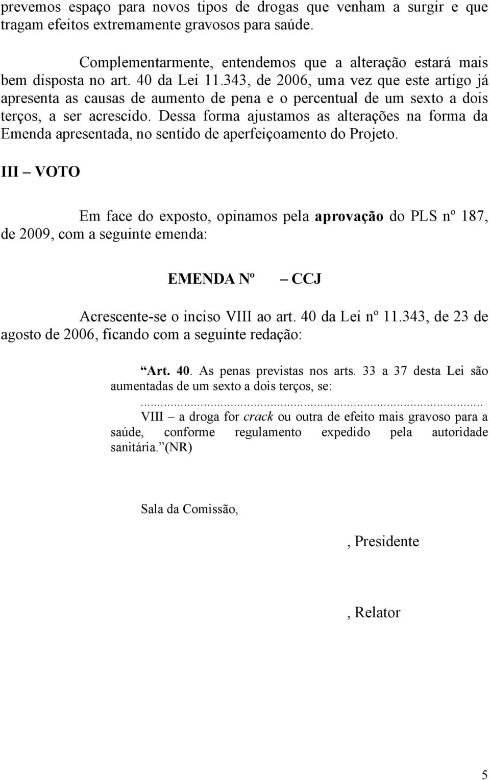 Dessa forma ajustamos as alterações na forma da Emenda apresentada, no sentido de aperfeiçoamento do Projeto.