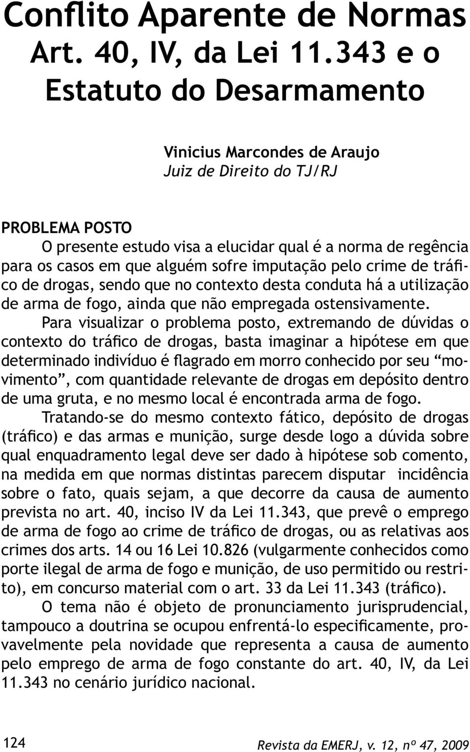 imputação pelo crime de tráfico de drogas, sendo que no contexto desta conduta há a utilização de arma de fogo, ainda que não empregada ostensivamente.