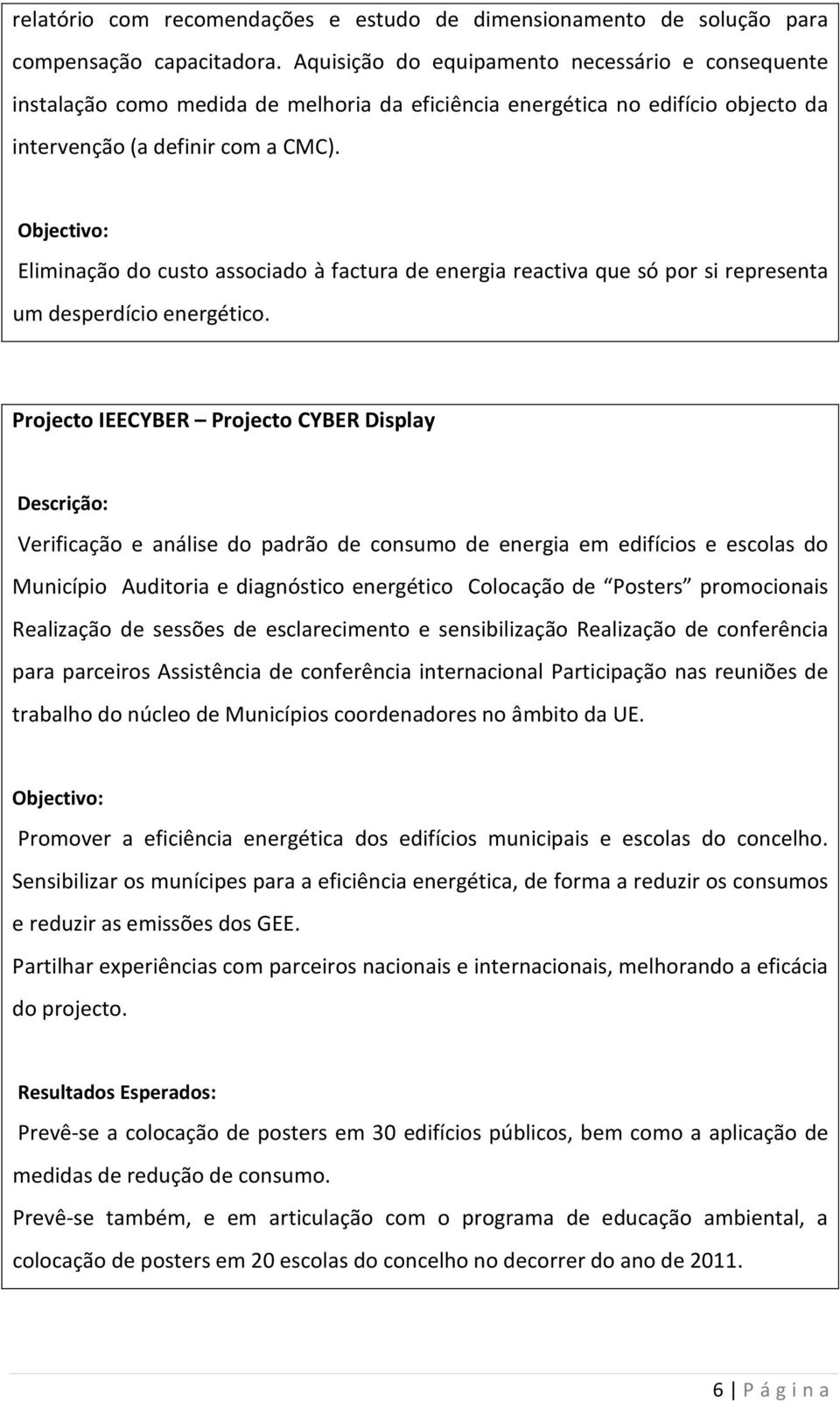 Eliminação do custo associado à factura de energia reactiva que só por si representa um desperdício energético.