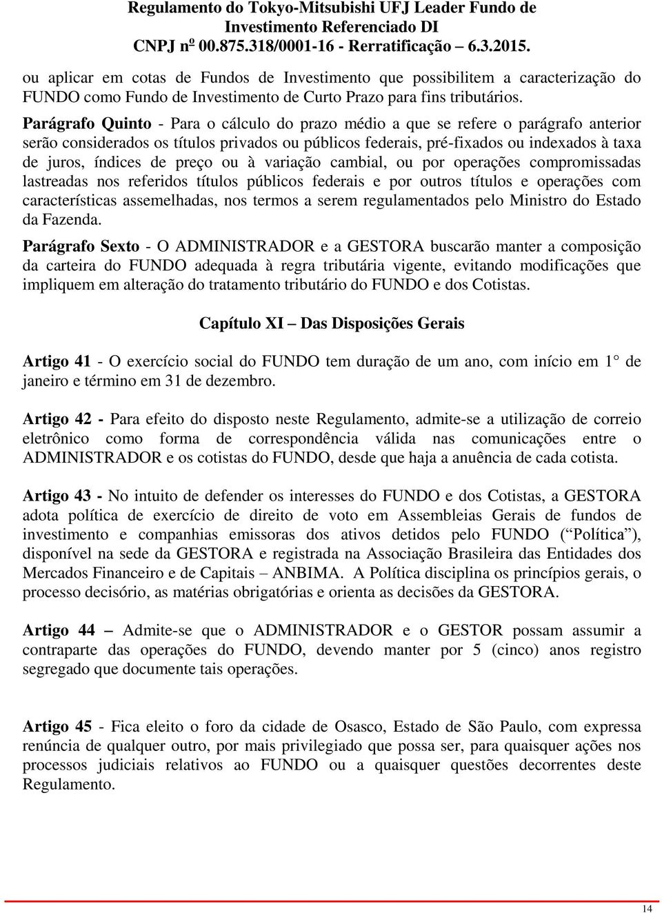 preço ou à variação cambial, ou por operações compromissadas lastreadas nos referidos títulos públicos federais e por outros títulos e operações com características assemelhadas, nos termos a serem