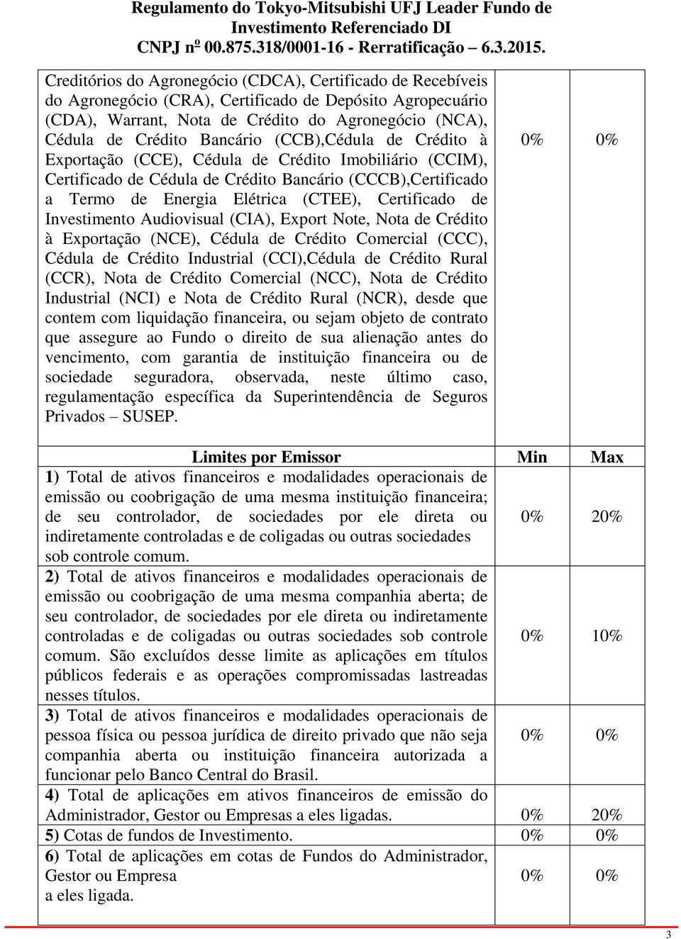 de Investimento Audiovisual (CIA), Export Note, Nota de Crédito à Exportação (NCE), Cédula de Crédito Comercial (CCC), Cédula de Crédito Industrial (CCI),Cédula de Crédito Rural (CCR), Nota de