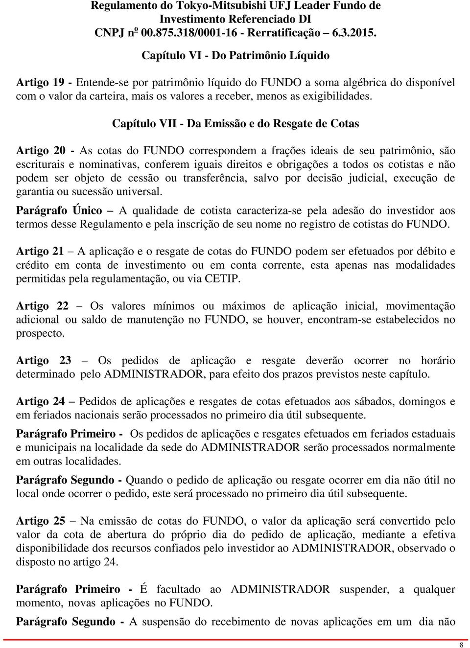 todos os cotistas e não podem ser objeto de cessão ou transferência, salvo por decisão judicial, execução de garantia ou sucessão universal.