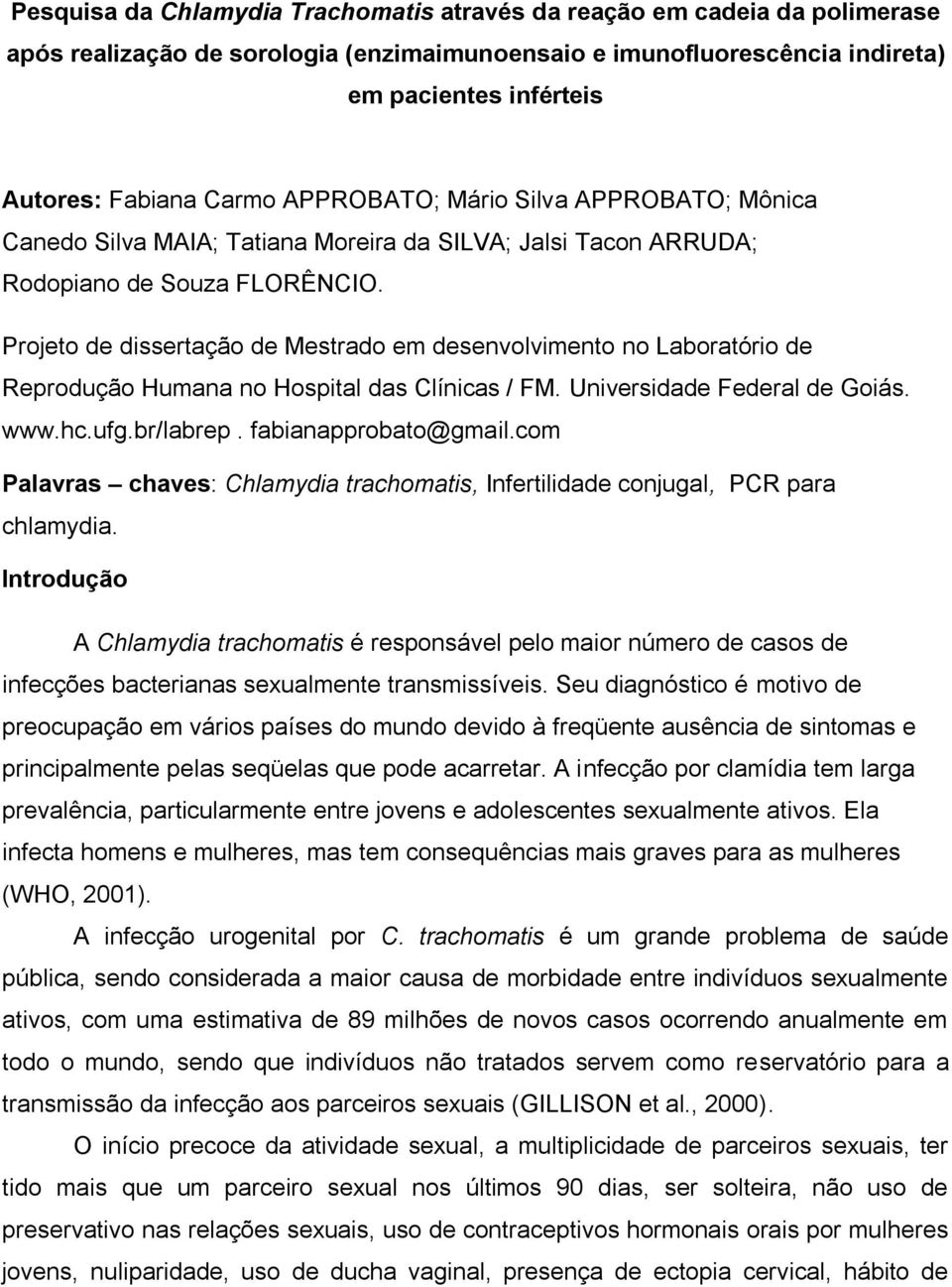 Projeto de dissertação de Mestrado em desenvolvimento no Laboratório de Reprodução Humana no Hospital das Clínicas / FM. Universidade Federal de Goiás. www.hc.ufg.br/labrep. fabianapprobato@gmail.