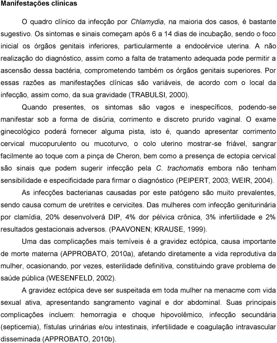 A não realização do diagnóstico, assim como a falta de tratamento adequada pode permitir a ascensão dessa bactéria, comprometendo também os órgãos genitais superiores.