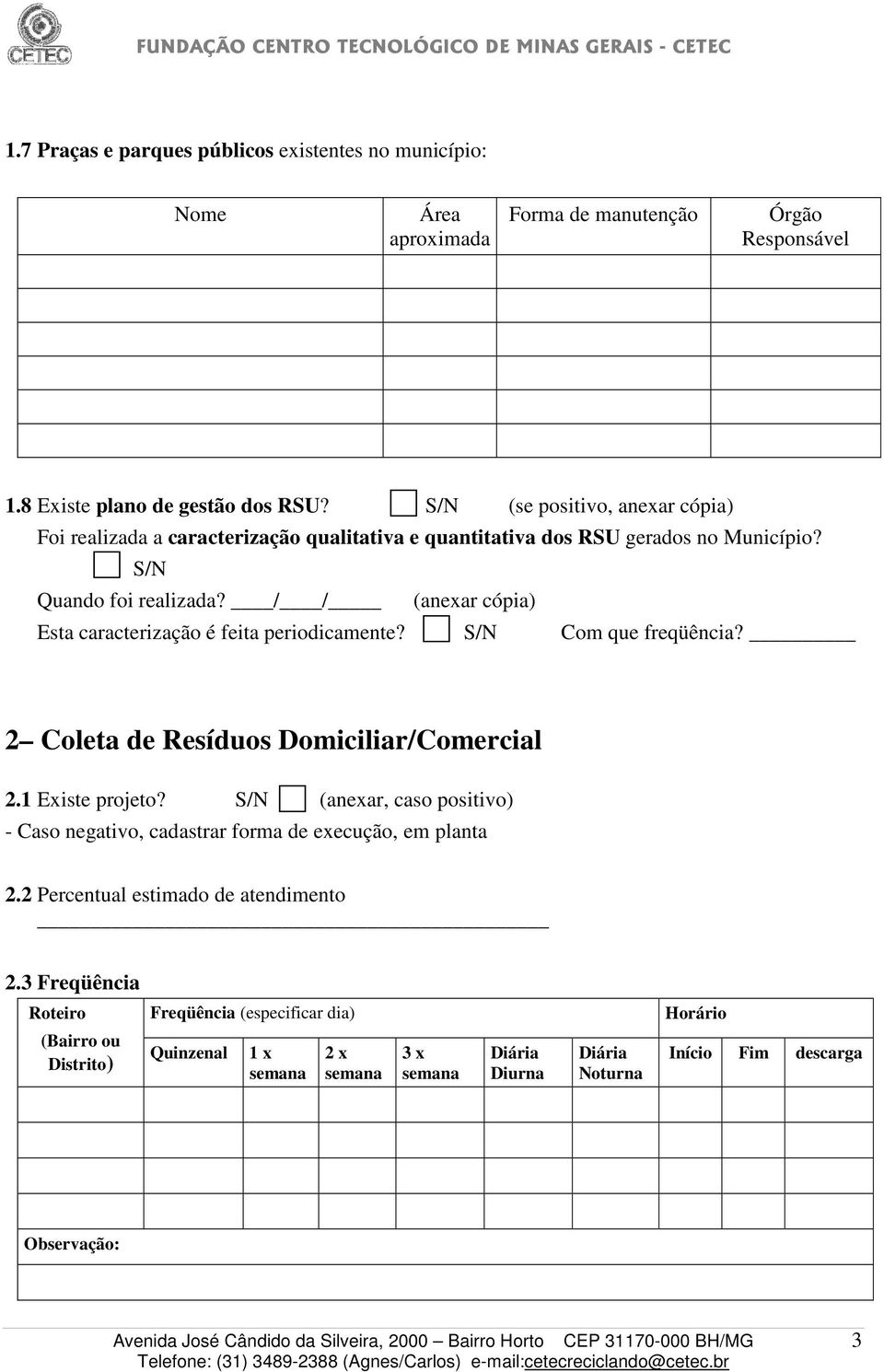 / / (anexar cópia) Esta caracterização é feita periodicamente? Com que freqüência? 2 Coleta de Resíduos Domiciliar/Comercial 2.1 Existe projeto?