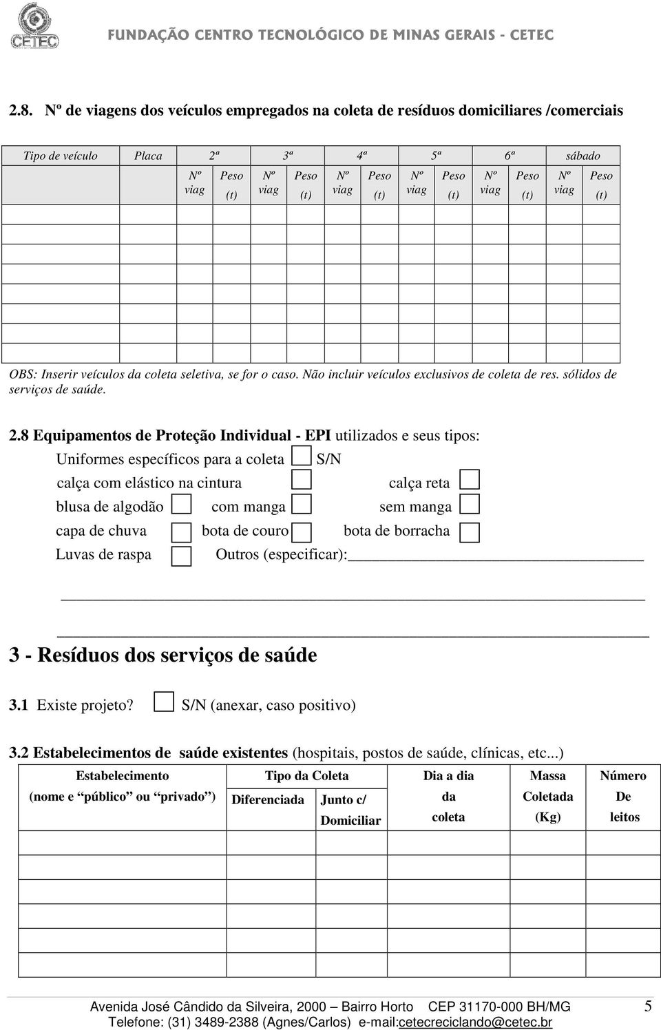 8 Equipamentos de Proteção Individual - EPI utilizados e seus tipos: Uniformes específicos para a coleta calça com elástico na cintura calça reta blusa de algodão com manga sem manga capa de chuva