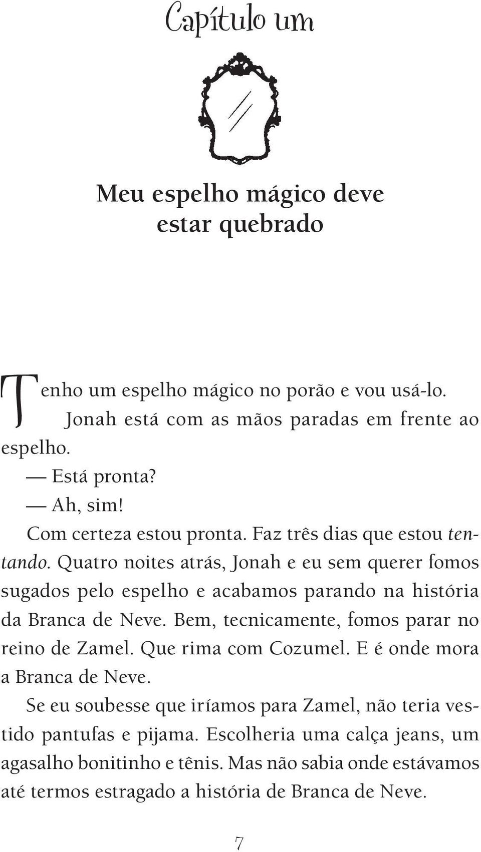 Quatro noites atrás, Jonah e eu sem querer fomos sugados pelo espelho e acabamos parando na história da Branca de Neve. Bem, tecnicamente, fomos parar no reino de Zamel.