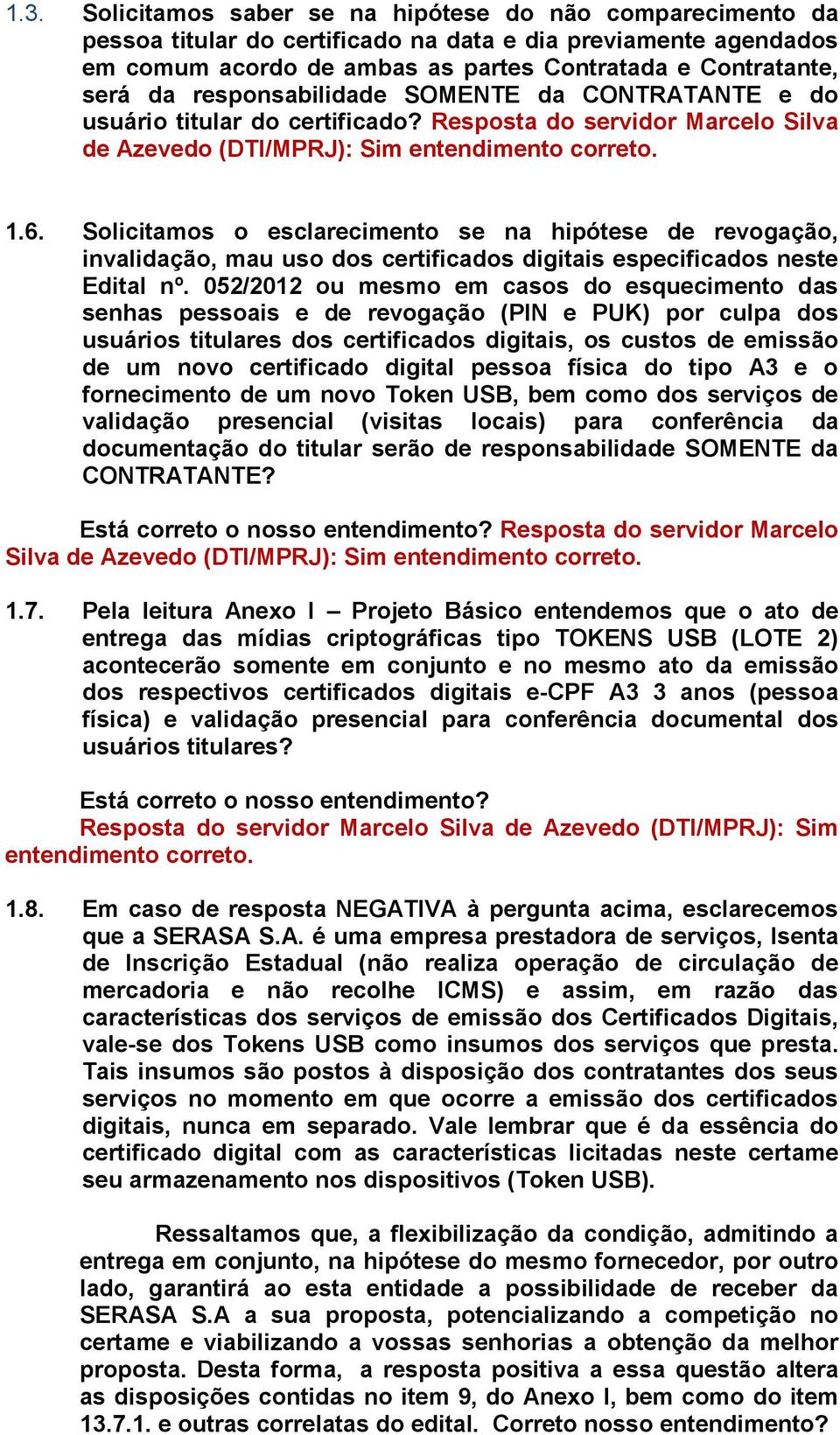 Solicitamos o esclarecimento se na hipótese de revogação, invalidação, mau uso dos certificados digitais especificados neste Edital nº.