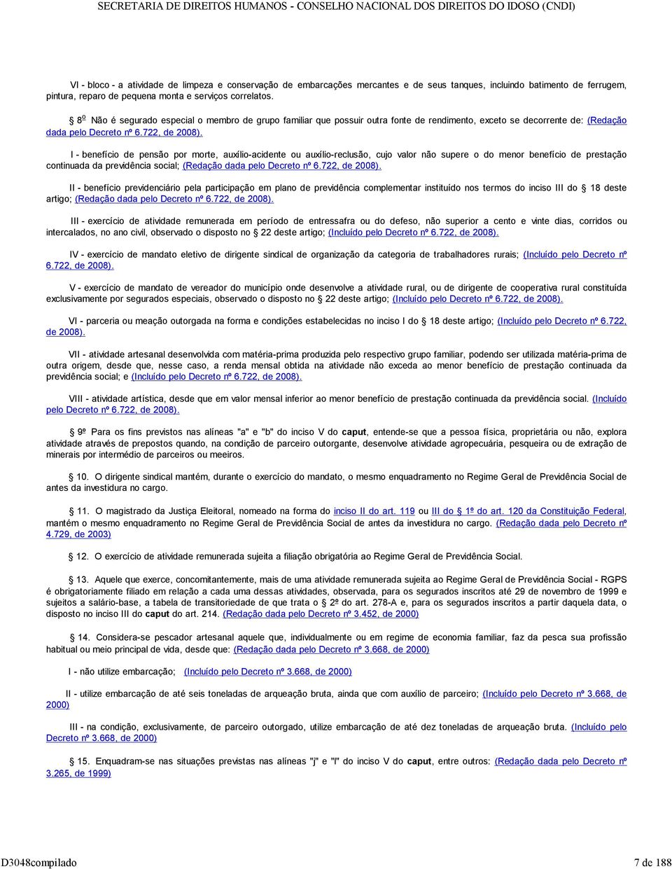 I - benefício de pensão por morte, auxílio-acidente ou auxílio-reclusão, cujo valor não supere o do menor benefício de prestação continuada da previdência social; (Redação dada pelo Decreto nº 6.