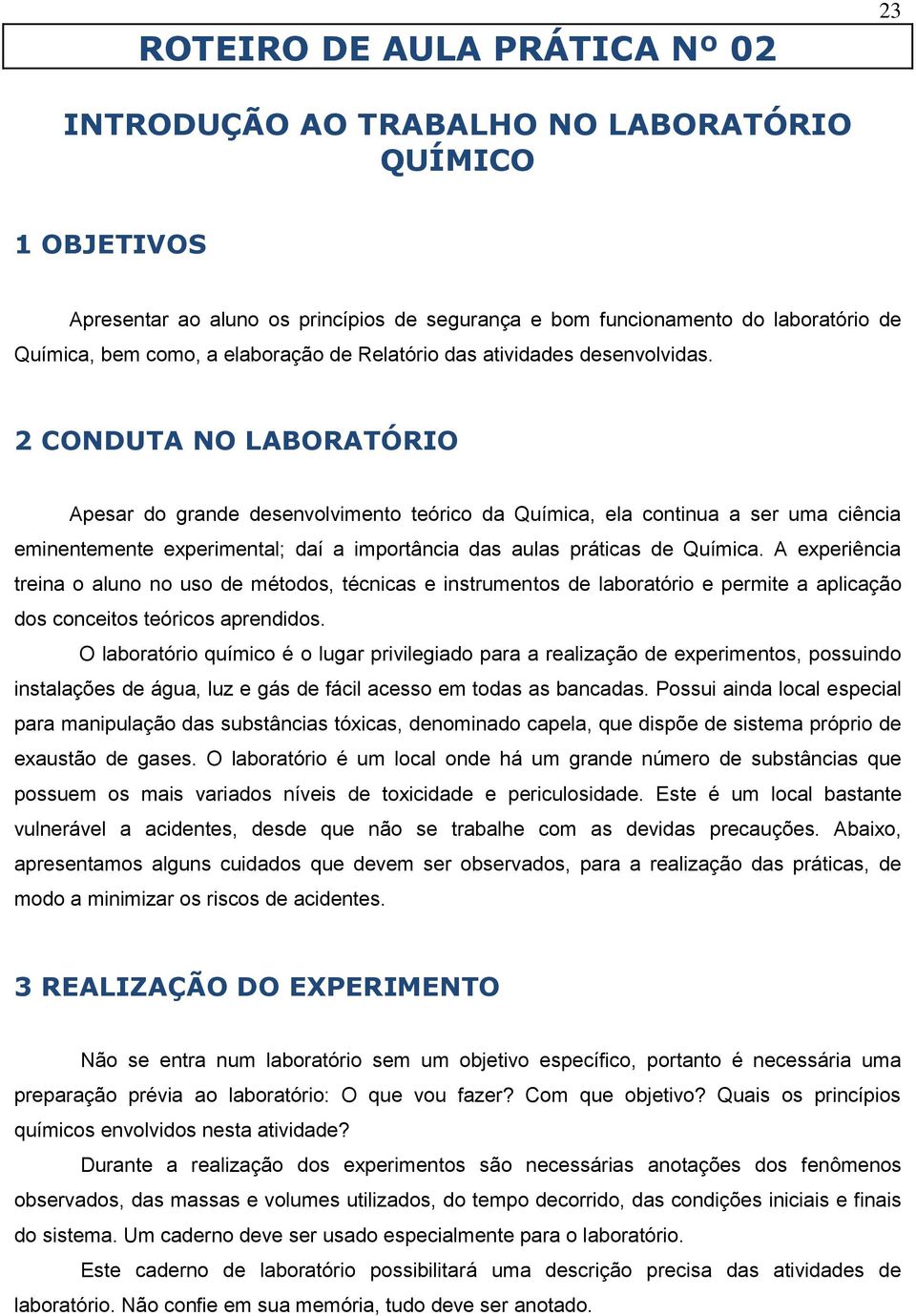 2 CONDUTA NO LABORATÓRIO Apesar do grande desenvolvimento teórico da Química, ela continua a ser uma ciência eminentemente experimental; daí a importância das aulas práticas de Química.