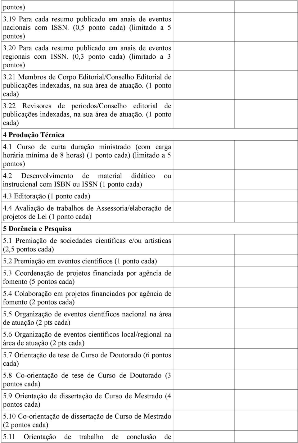 22 Revisores de períodos/conselho editorial de publicações indexadas, na sua área de atuação. (1 ponto 4 Produção Técnica 4.