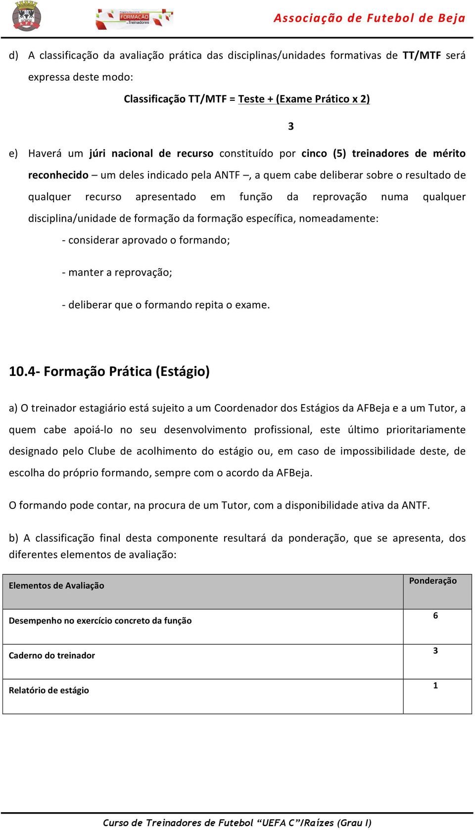 qualquer disciplina/unidade de formação da formação específica, nomeadamente: - considerar aprovado o formando; - manter a reprovação; - deliberar que o formando repita o exame. 10.