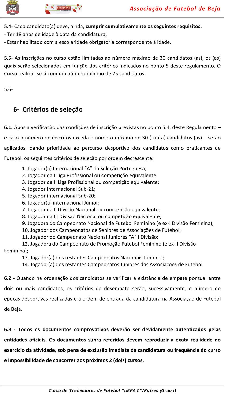 O Curso realizar- se- á com um número mínimo de 25 candidatos. 5.6-6- Critérios de seleção 6.1. Após a verificação das condições de inscrição previstas no ponto 5.4.