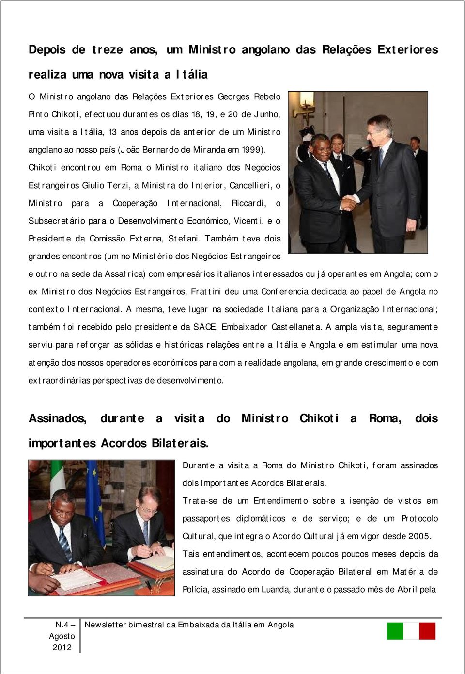 Chikoti encontrou em Roma o Ministro italiano dos Negócios Estrangeiros Giulio Terzi, a Ministra do Interior, Cancellieri, o Ministro para a Cooperação Internacional, Riccardi, o Subsecretário para o