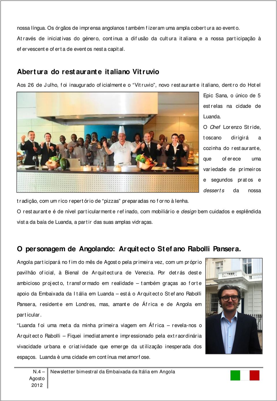 Abertura do restaurante italiano Vitruvio Aos 26 de Julho, foi inaugurado oficialmente o Vitruvio, novo restaurante italiano, dentro do Hotel Epic Sana, o único de 5 estrelas na cidade de Luanda.