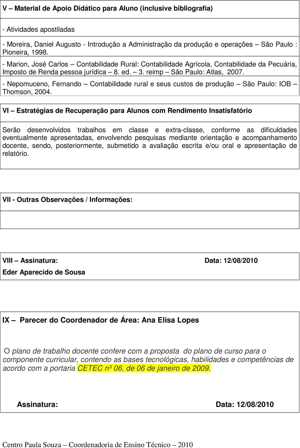 - Nepomuceno, Fernando Contabilidade rural e seus custos de produção São Paulo: IOB Thomson, 2004.