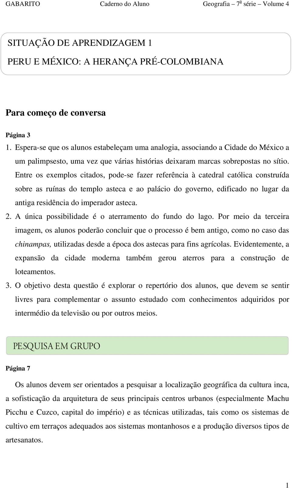 Entre os exemplos citados, pode-se fazer referência à catedral católica construída sobre as ruínas do templo asteca e ao palácio do governo, edificado no lugar da antiga residência do imperador