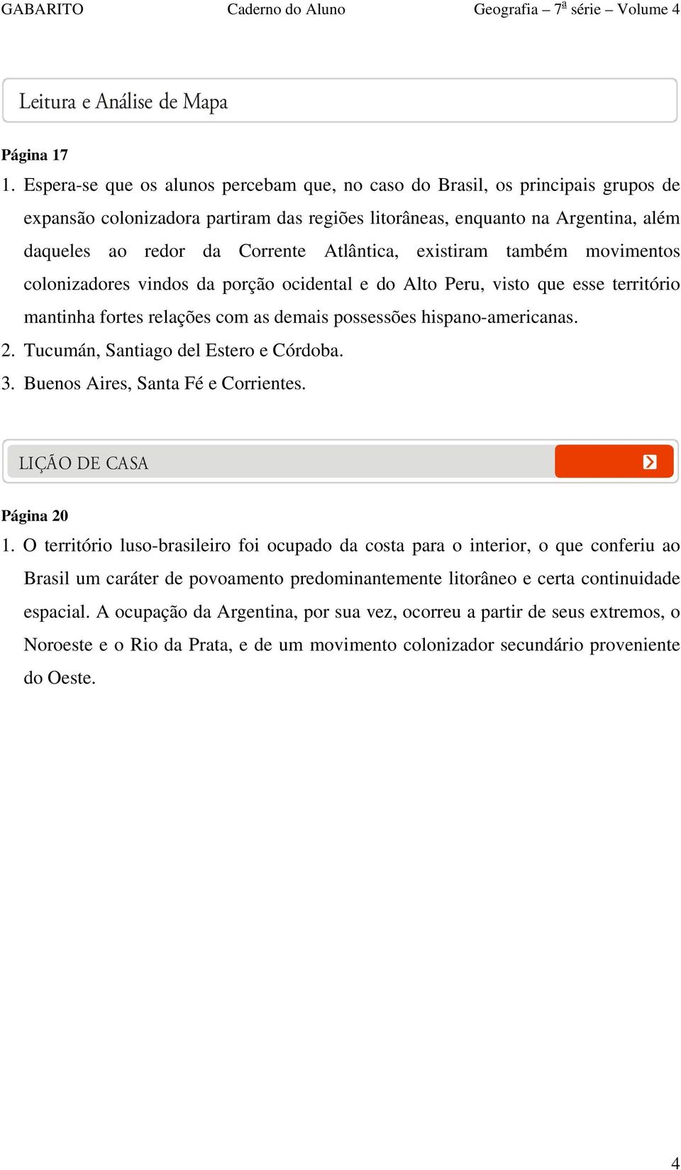 Atlântica, existiram também movimentos colonizadores vindos da porção ocidental e do Alto Peru, visto que esse território mantinha fortes relações com as demais possessões hispano-americanas. 2.