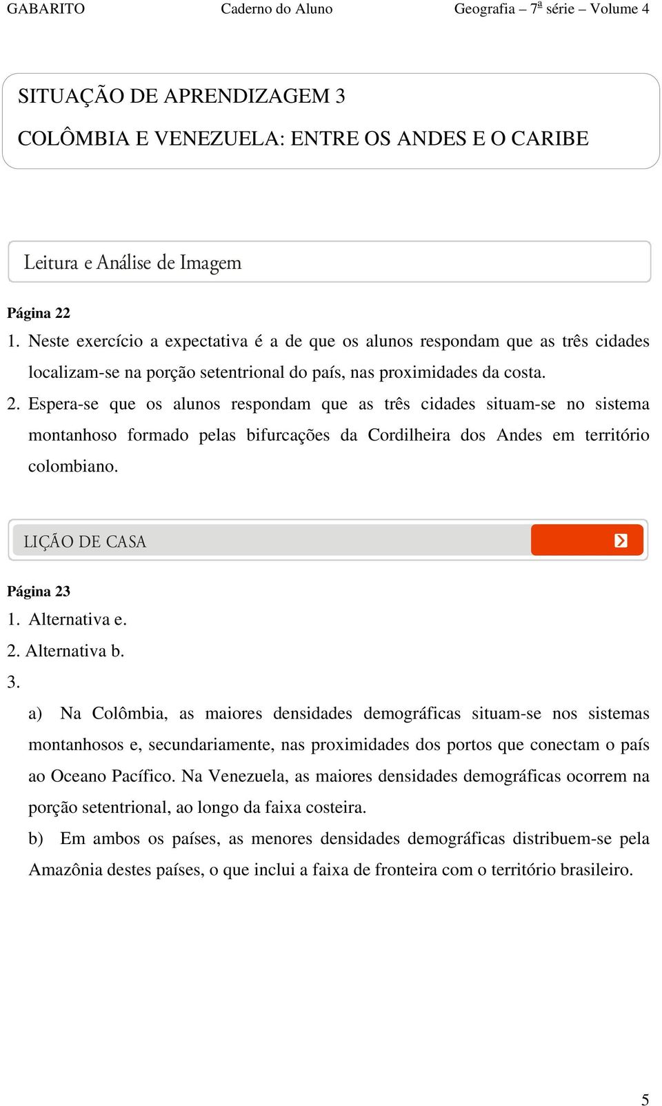 Espera-se que os alunos respondam que as três cidades situam-se no sistema montanhoso formado pelas bifurcações da Cordilheira dos Andes em território colombiano. LIÇÃO DE CASA Página 23 1.