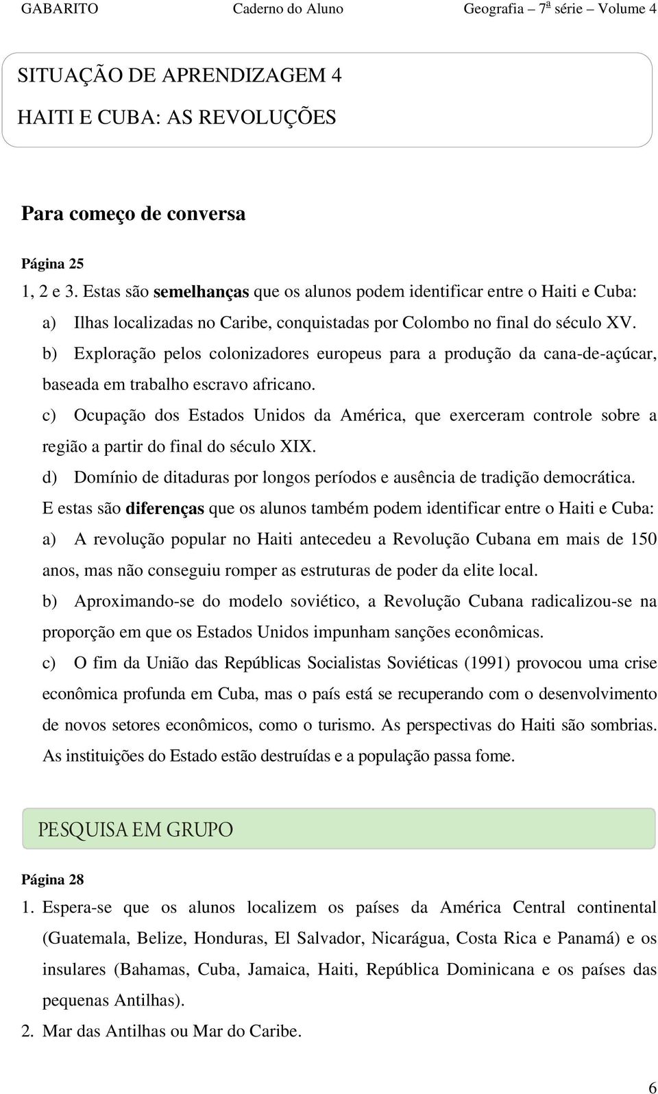 b) Exploração pelos colonizadores europeus para a produção da cana-de-açúcar, baseada em trabalho escravo africano.