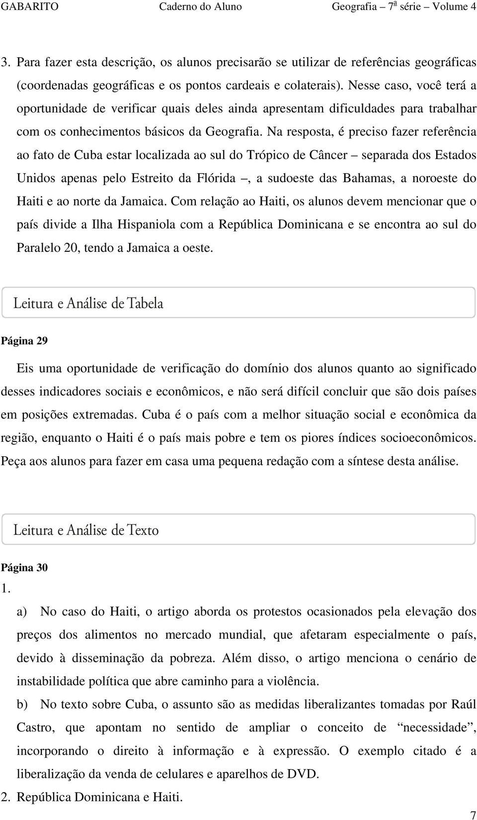 Na resposta, é preciso fazer referência ao fato de Cuba estar localizada ao sul do Trópico de Câncer separada dos Estados Unidos apenas pelo Estreito da Flórida, a sudoeste das Bahamas, a noroeste do