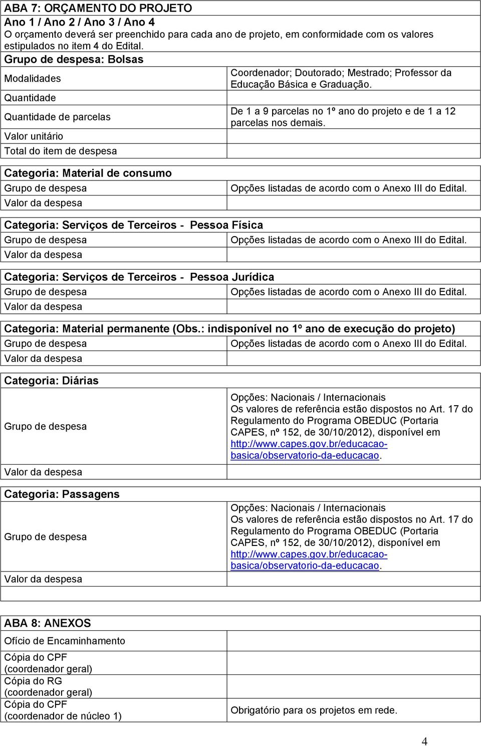 Quantidade De 1 a 9 parcelas no 1º ano do projeto e de 1 a 12 Quantidade de parcelas parcelas nos demais.