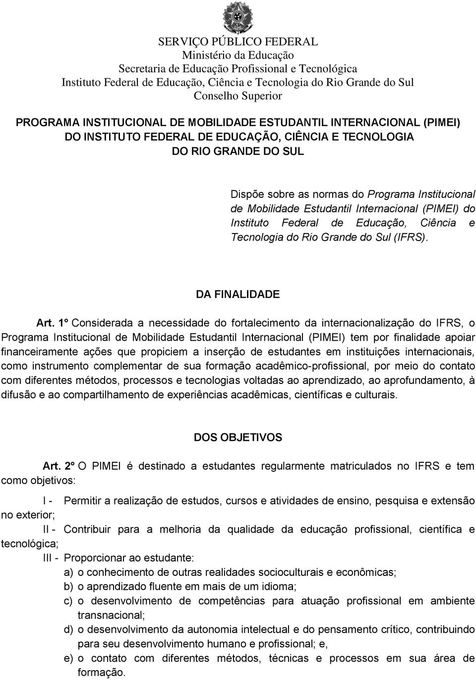 1 Considerada a necessidade do fortalecimento da internacionalização do IFRS, o Programa Institucional de Mobilidade Estudantil Internacional (PIMEI) tem por finalidade apoiar financeiramente ações