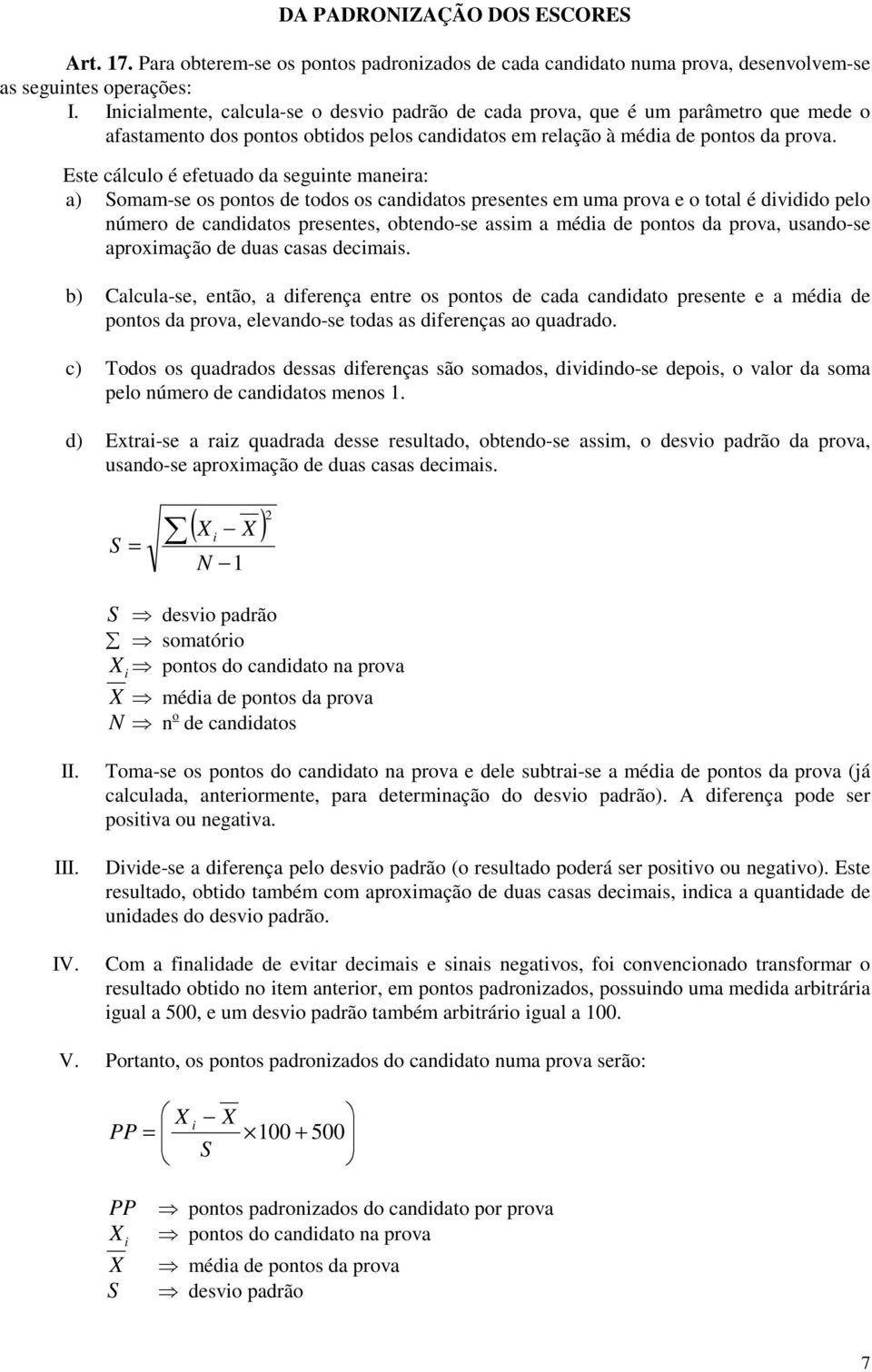 Este cálculo é efetuado da segunte manera: a) Somam-se os pontos de todos os canddatos presentes em uma prova e o total é dvddo pelo número de canddatos presentes, obtendo-se assm a méda de pontos da