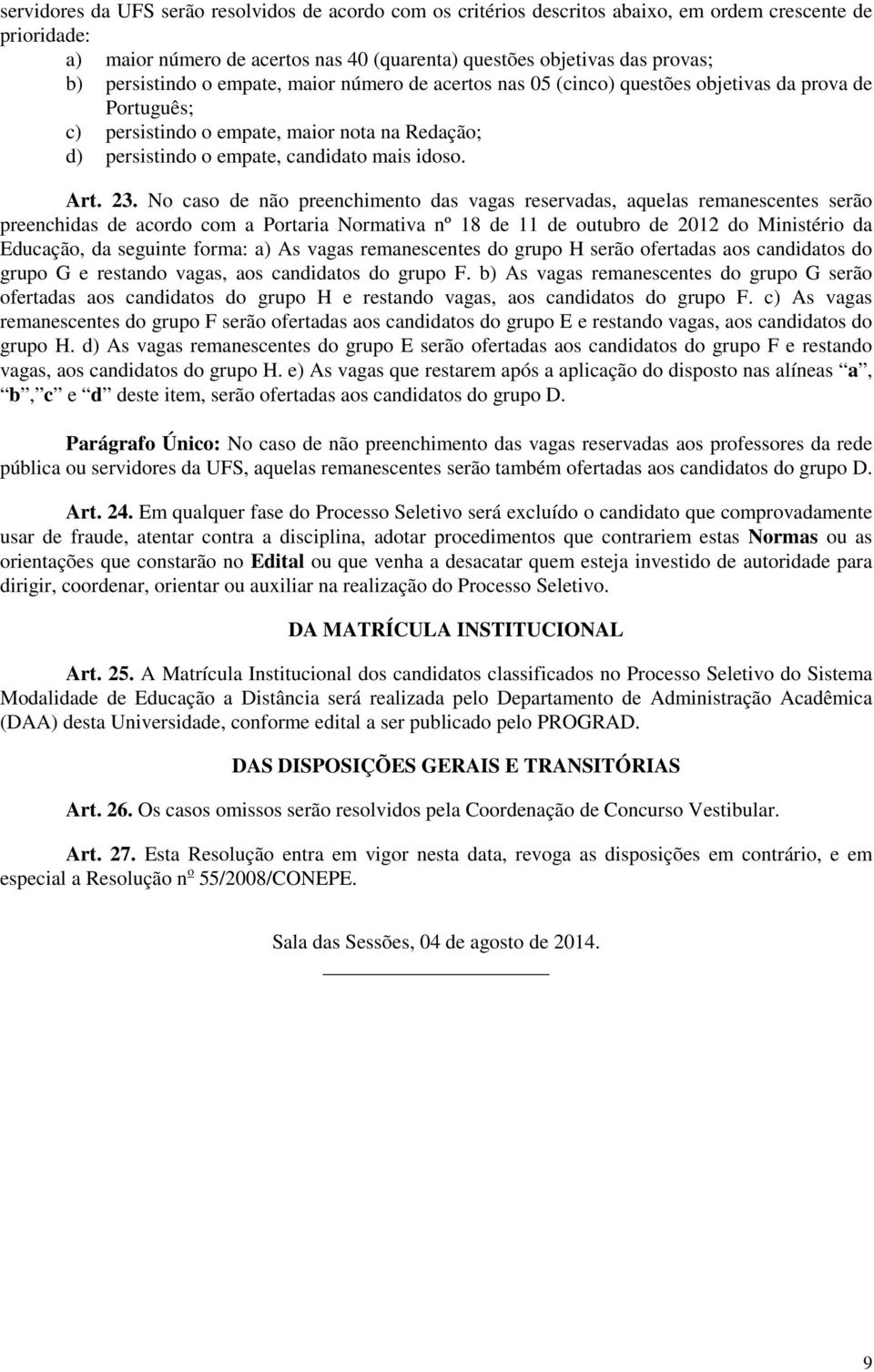 No caso de não preenchmento das vagas reservadas, aquelas remanescentes serão preenchdas de acordo com a Portara Normatva nº 18 de 11 de outubro de 2012 do Mnstéro da Educação, da segunte forma: a)