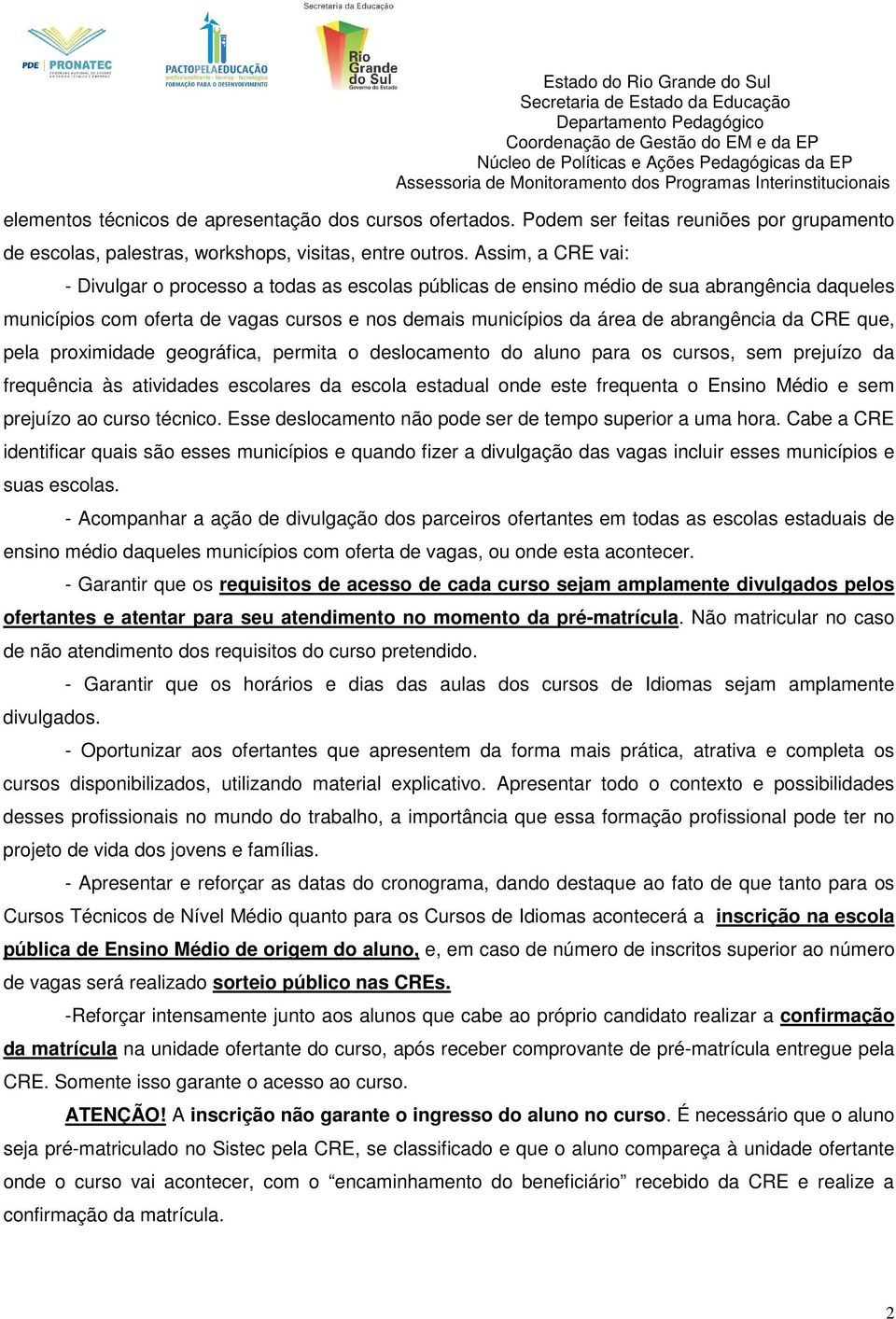 CRE que, pela proximidade geográfica, permita o deslocamento do aluno para os cursos, sem prejuízo da frequência às atividades escolares da escola estadual onde este frequenta o Ensino Médio e sem