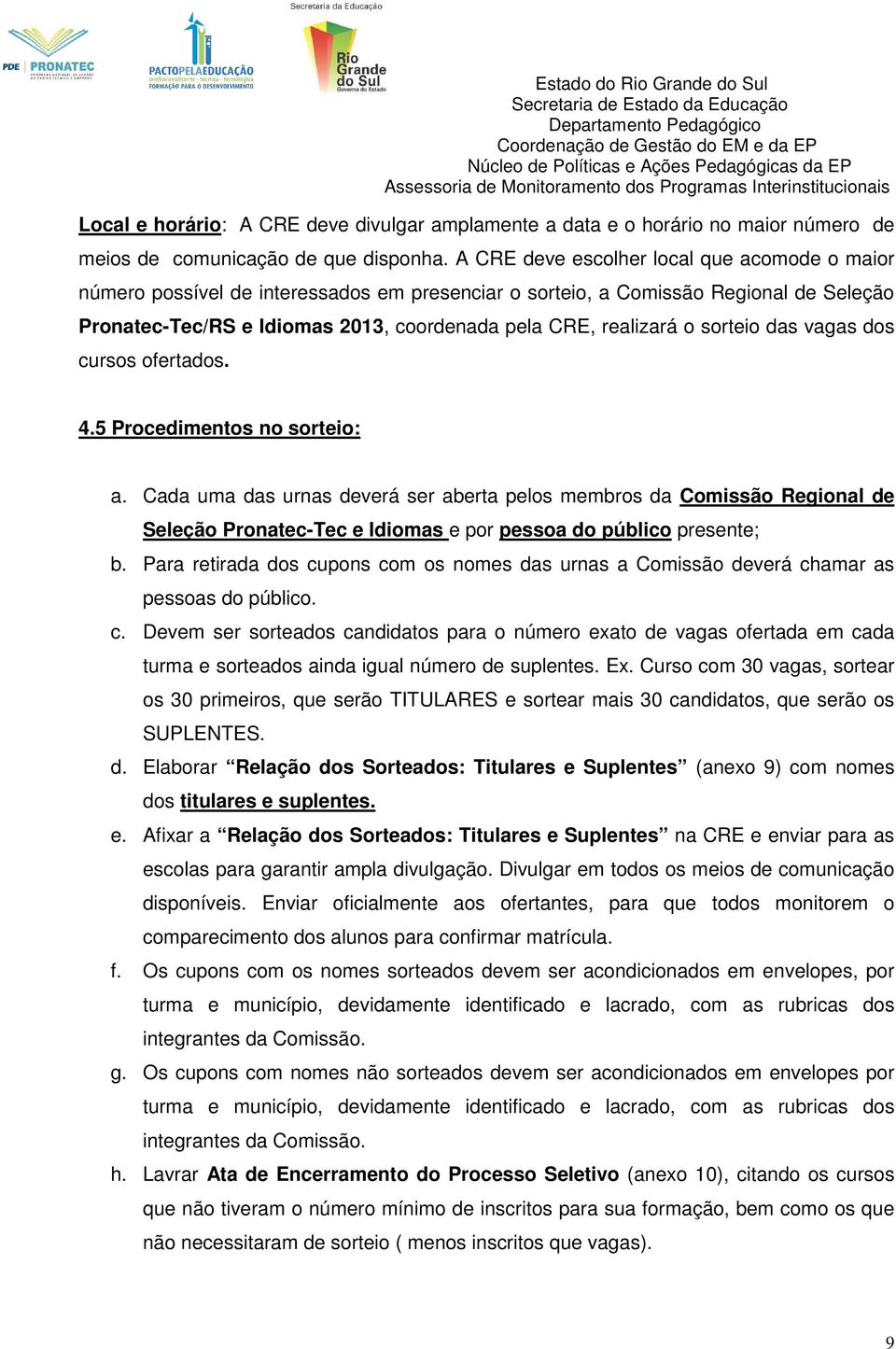 sorteio das vagas dos cursos ofertados. 4.5 Procedimentos no sorteio: a.