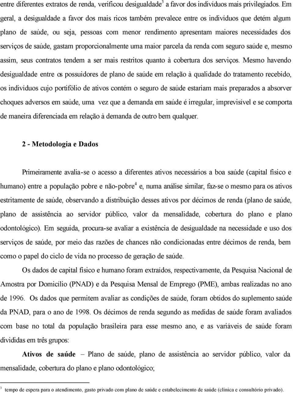 de saúde, gastam proporcionalmente uma maior parcela da renda com seguro saúde e, mesmo assim, seus contratos tendem a ser mais restritos quanto à cobertura dos serviços.