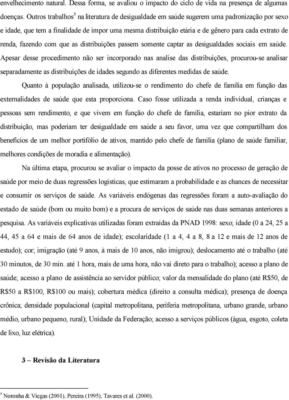 renda, fazendo com que as distribuições passem somente captar as desigualdades sociais em saúde.