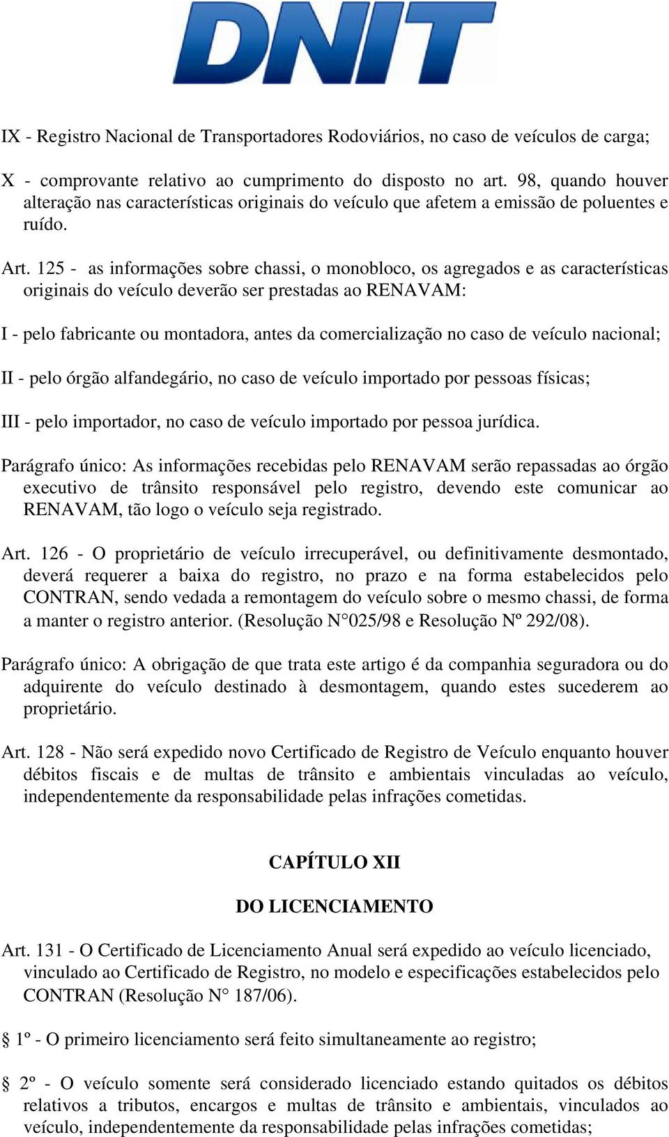 125 - as informações sobre chassi, o monobloco, os agregados e as características originais do veículo deverão ser prestadas ao RENAVAM: I - pelo fabricante ou montadora, antes da comercialização no