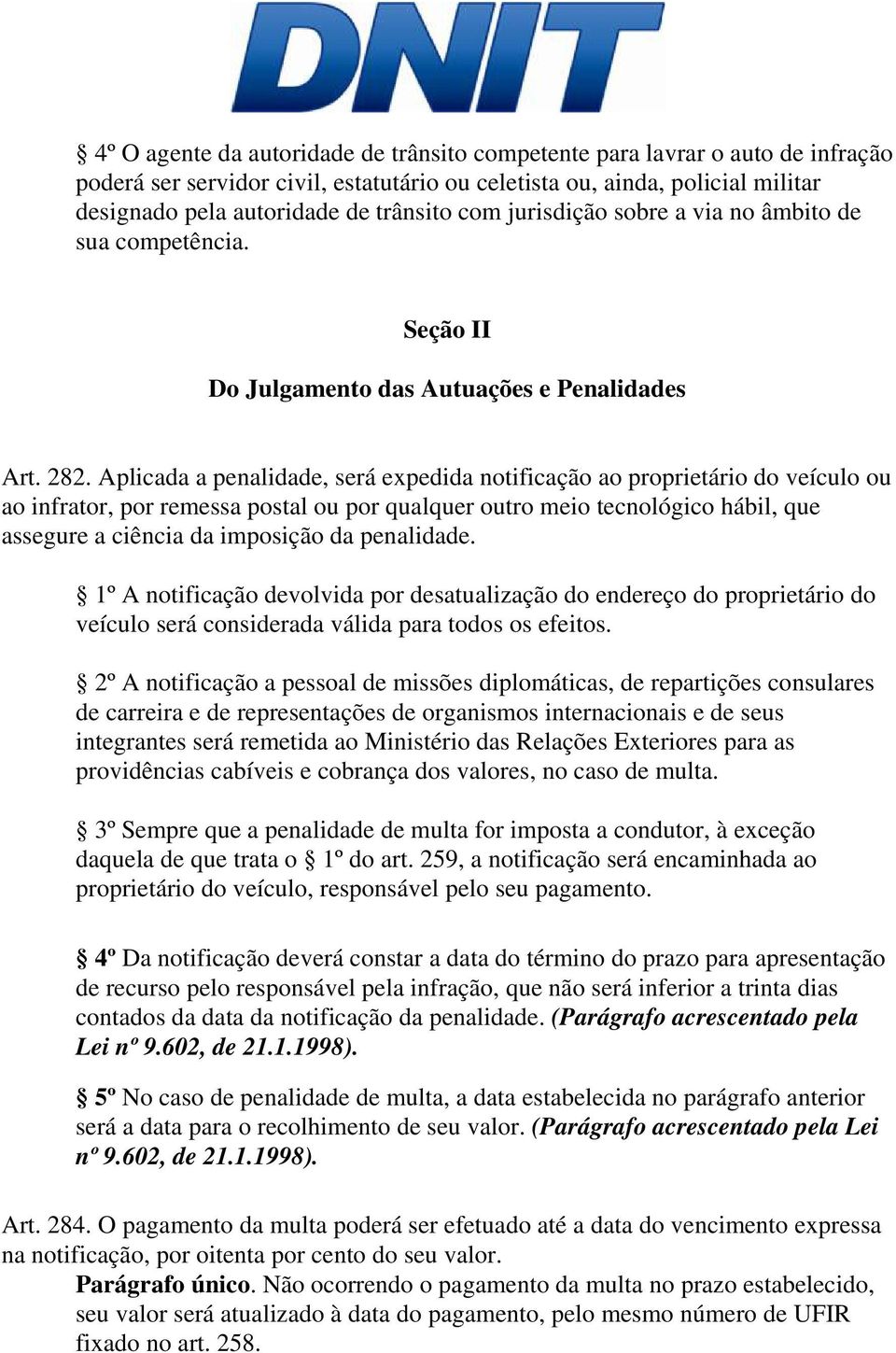 Aplicada a penalidade, será expedida notificação ao proprietário do veículo ou ao infrator, por remessa postal ou por qualquer outro meio tecnológico hábil, que assegure a ciência da imposição da