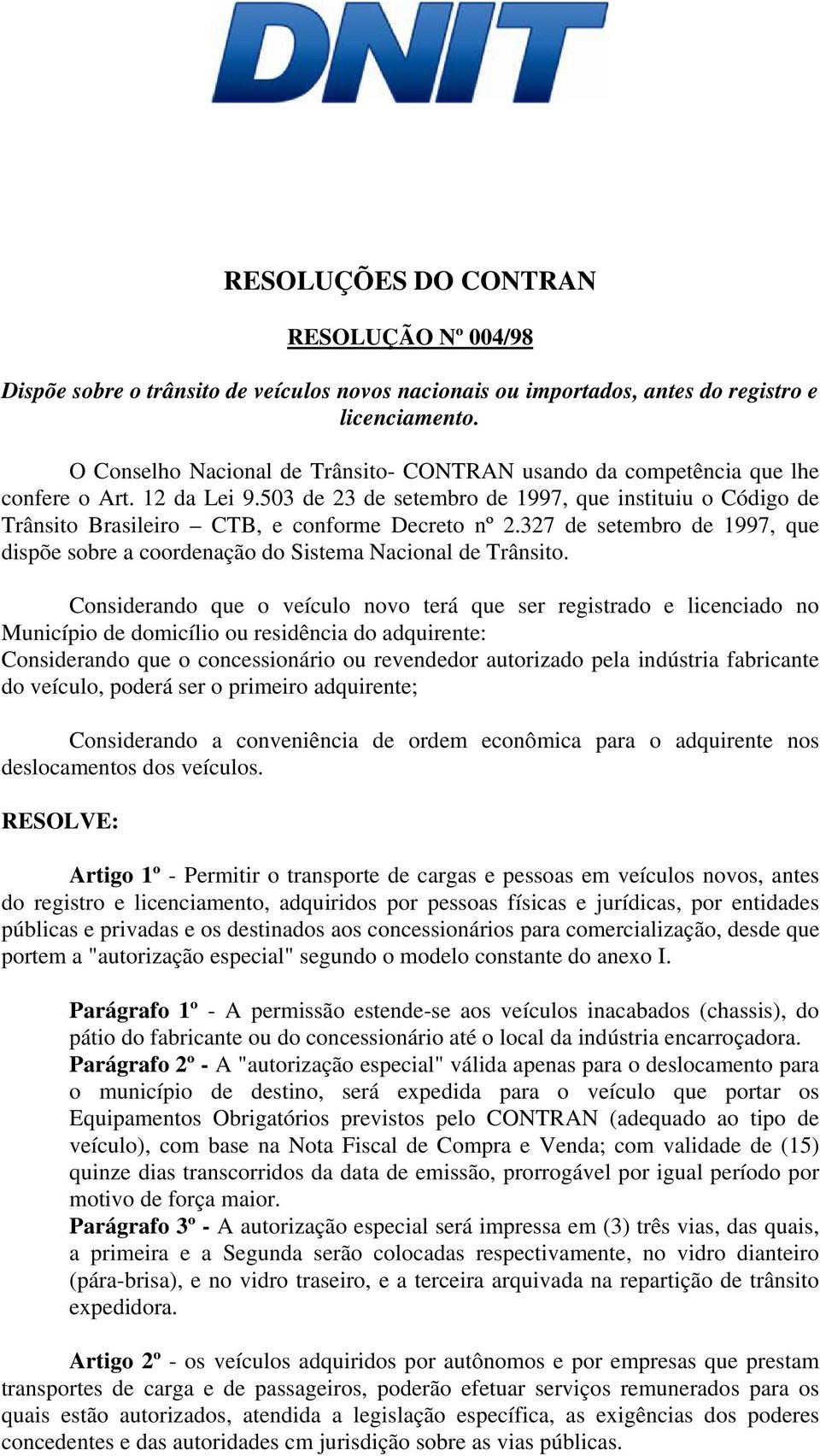 503 de 23 de setembro de 1997, que instituiu o Código de Trânsito Brasileiro CTB, e conforme Decreto nº 2.327 de setembro de 1997, que dispõe sobre a coordenação do Sistema Nacional de Trânsito.