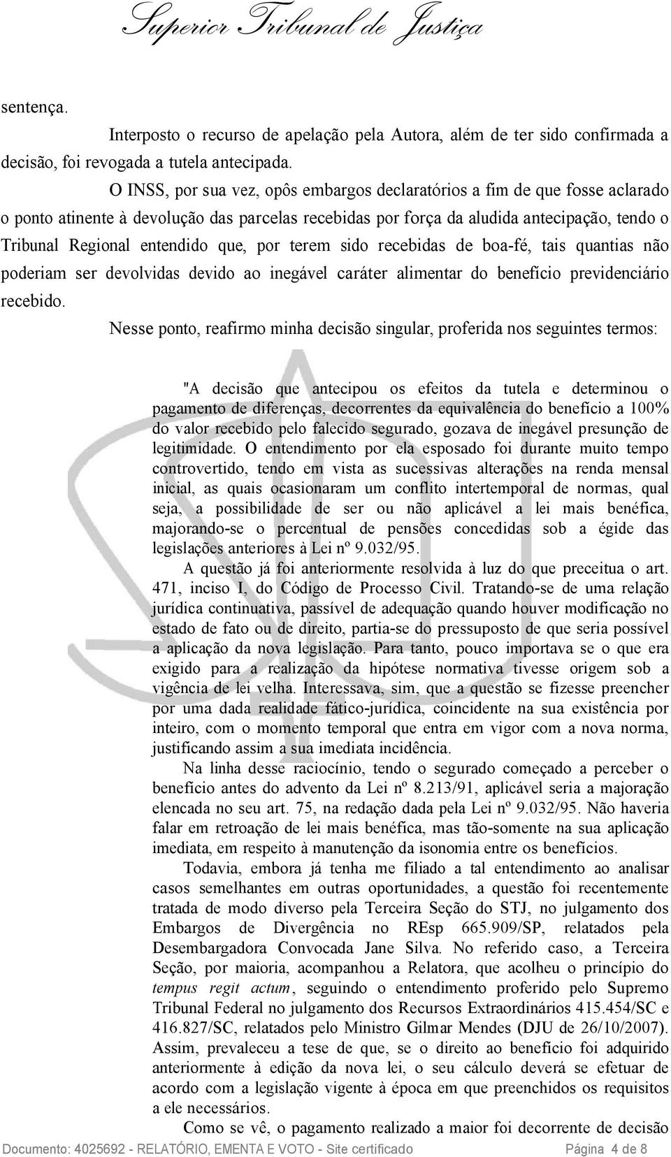 que, por terem sido recebidas de boa-fé, tais quantias não poderiam ser devolvidas devido ao inegável caráter alimentar do benefício previdenciário recebido.