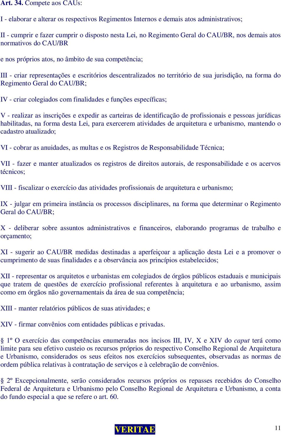 atos normativos do CAU/BR e nos próprios atos, no âmbito de sua competência; III - criar representações e escritórios descentralizados no território de sua jurisdição, na forma do Regimento Geral do