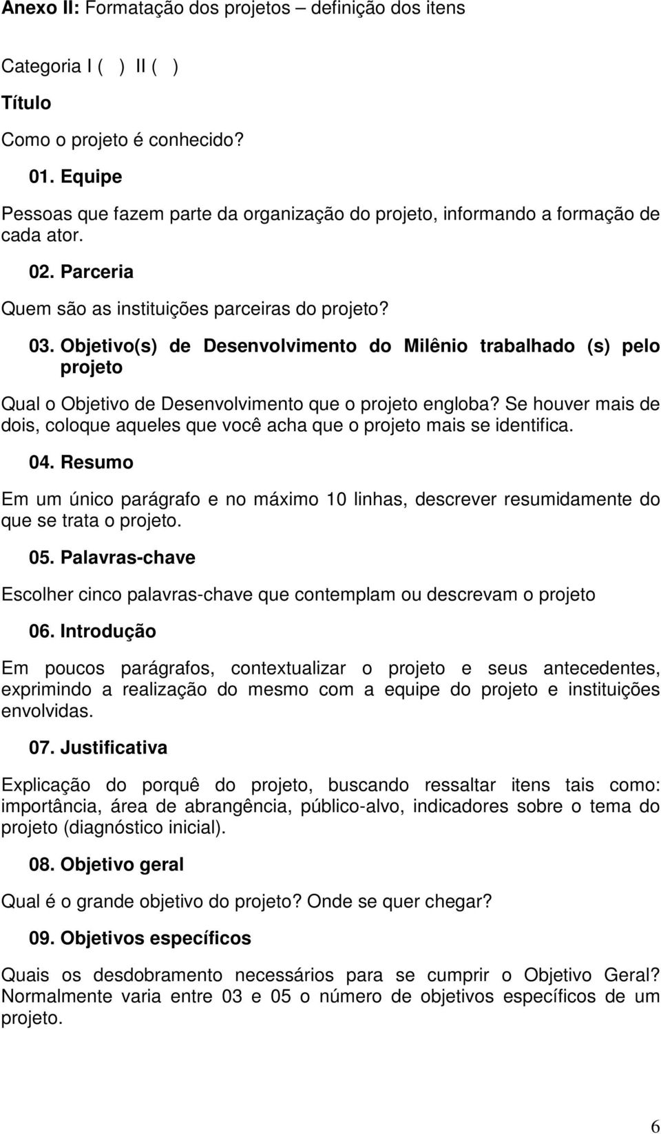 Objetivo(s) de Desenvolvimento do Milênio trabalhado (s) pelo projeto Qual o Objetivo de Desenvolvimento que o projeto engloba?