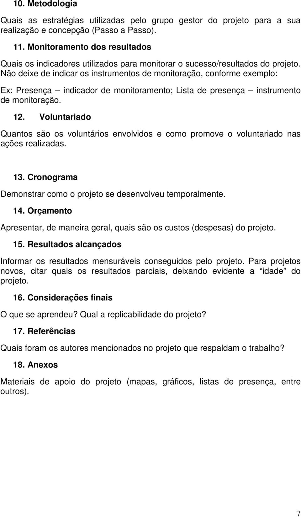 Não deixe de indicar os instrumentos de monitoração, conforme exemplo: Ex: Presença indicador de monitoramento; Lista de presença instrumento de monitoração. 12.