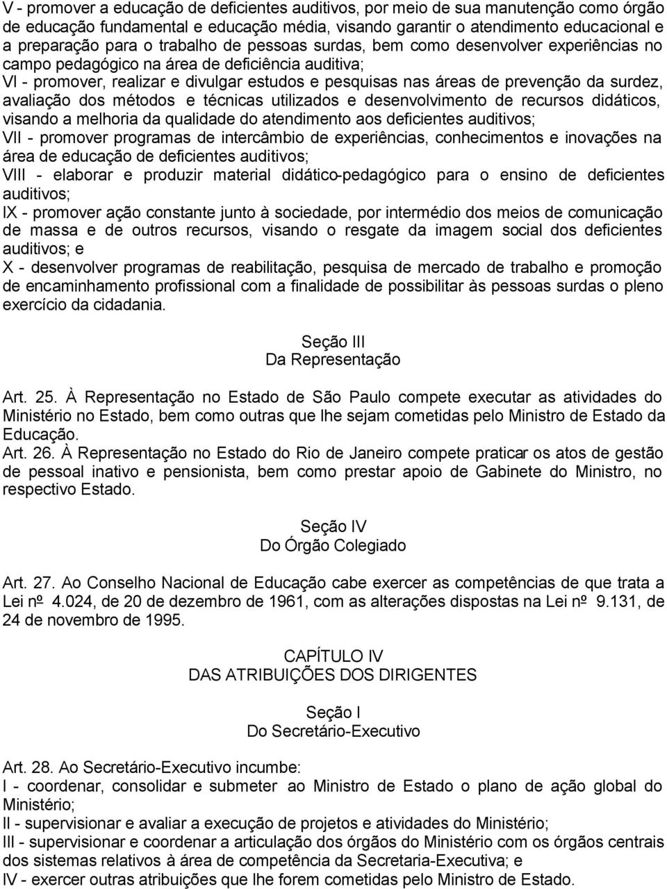 surdez, avaliação dos métodos e técnicas utilizados e desenvolvimento de recursos didáticos, visando a melhoria da qualidade do atendimento aos deficientes auditivos; VII - promover programas de